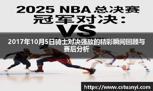 2017年10月5日骑士对决强敌的精彩瞬间回顾与赛后分析