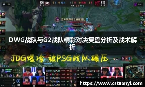 DWG战队与G2战队精彩对决复盘分析及战术解析