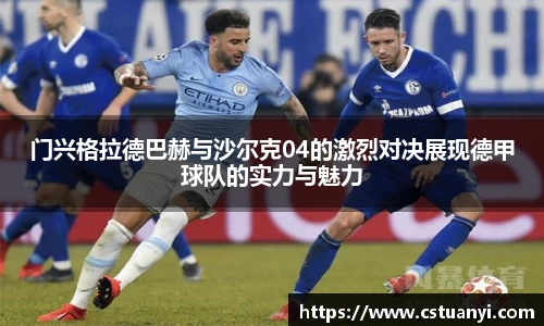 门兴格拉德巴赫与沙尔克04的激烈对决展现德甲球队的实力与魅力