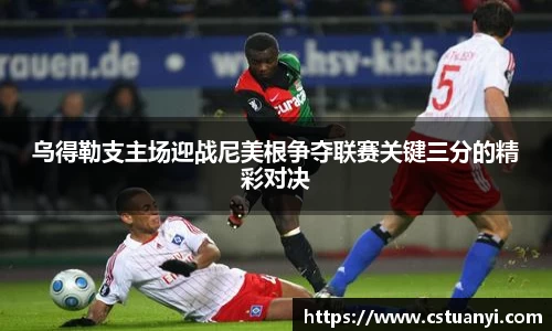 乌得勒支主场迎战尼美根争夺联赛关键三分的精彩对决